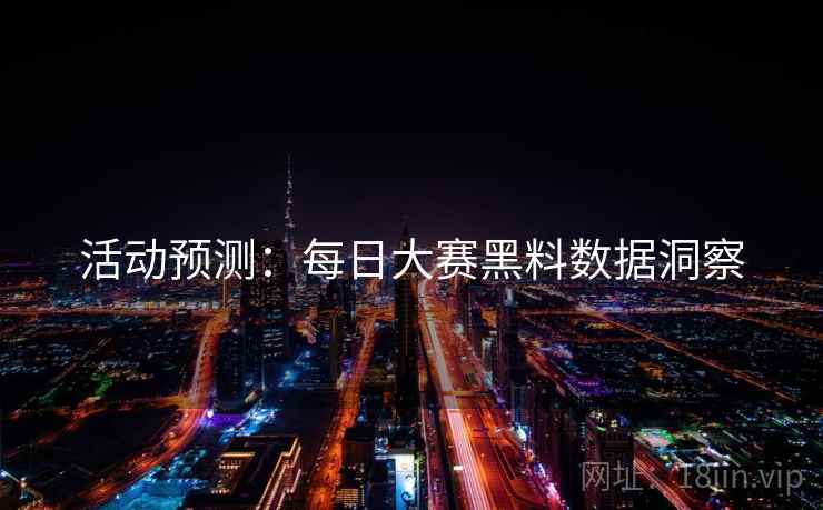 活动预测：每日大赛黑料数据洞察