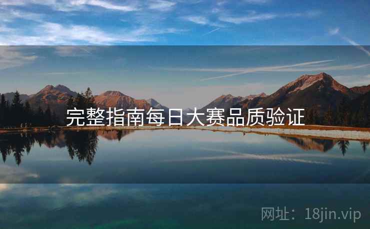 完整指南每日大赛品质验证