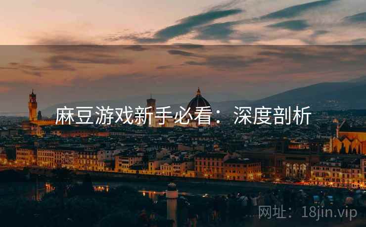 麻豆游戏新手必看：深度剖析